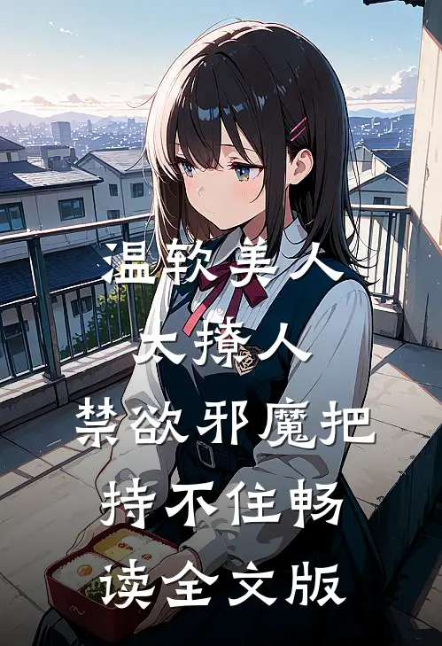 温软美人太撩人，禁欲邪魔把持不住畅读全文版