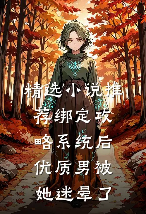 精选小说推荐绑定攻略系统后，优质男被她迷晕了