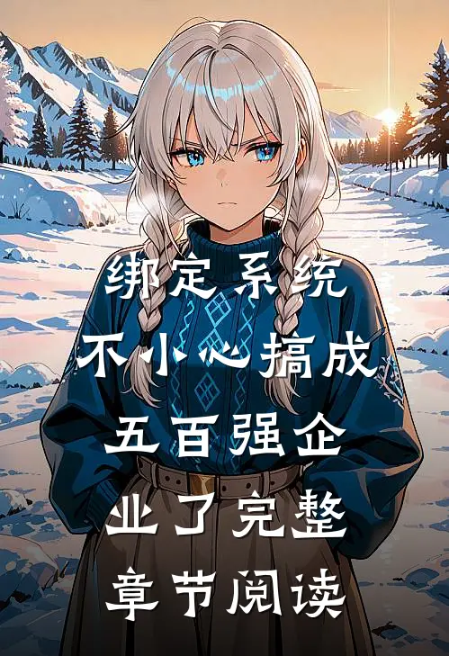 绑定系统：不小心搞成五百强企业了完整章节阅读
