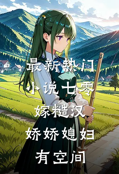 最新热门小说七零嫁糙汉，娇娇媳妇有空间
