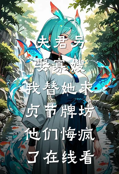 夫君另娶寡嫂，我替她求贞节牌坊他们悔疯了在线看