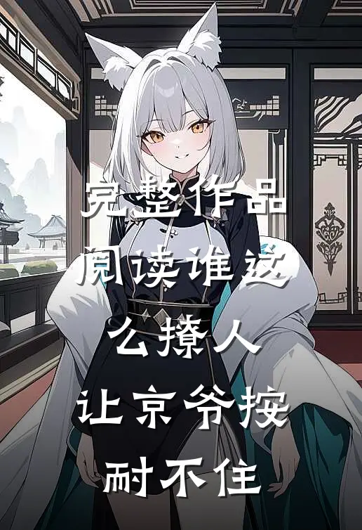 完整作品阅读谁这么撩人，让京爷按耐不住