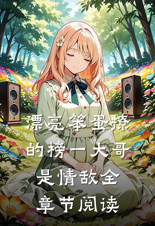 漂亮笨蛋撩的榜一大哥是情敌全章节阅读