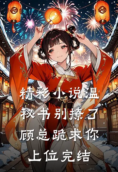 精彩小说温秘书别撩了,顾总跪求你上位完结