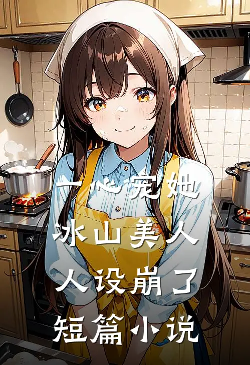 一心宠她，冰山美人人设崩了短篇小说