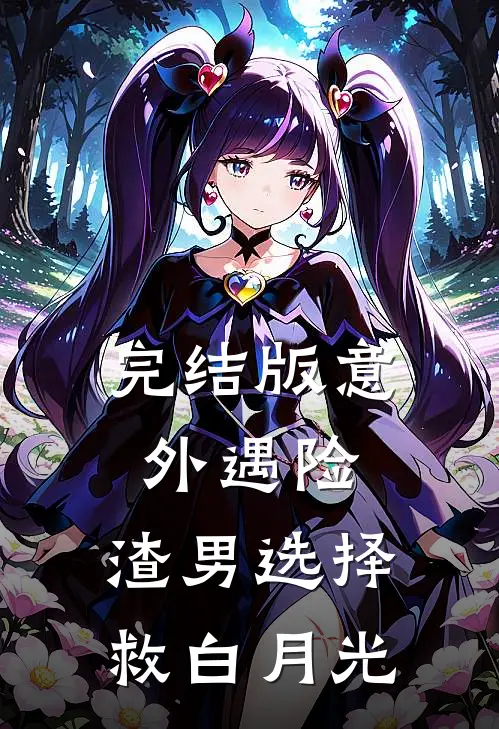 完结版意外遇险，渣男选择救白月光
