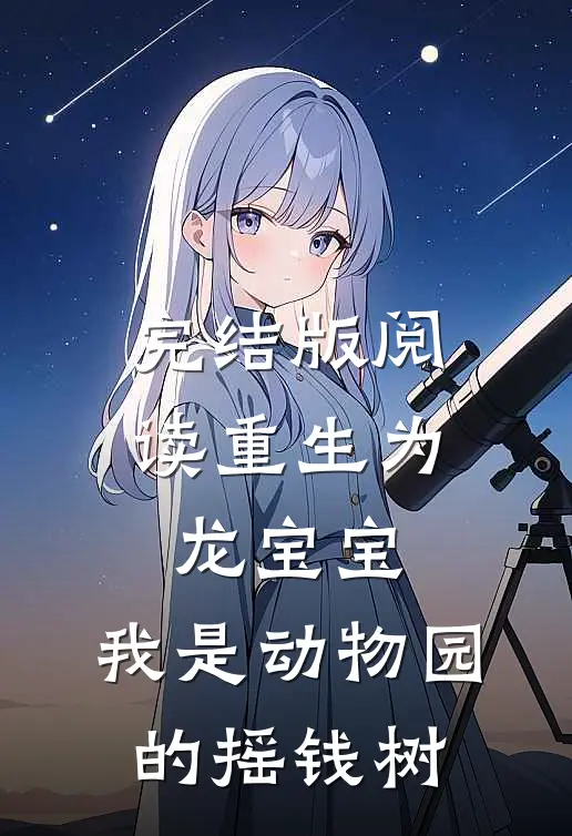 完结版阅读重生为龙宝宝：我是动物园的摇钱树