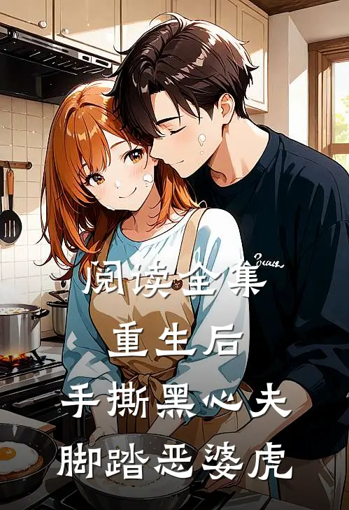 阅读全集重生后，手撕黑心夫，脚踏恶婆虎