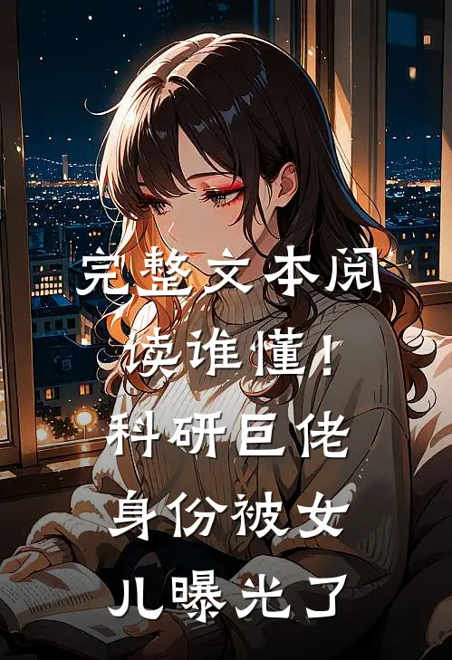 完整文本阅读谁懂！科研巨佬身份被女儿曝光了
