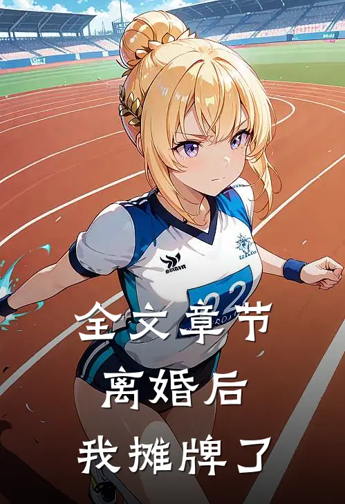 全文章节离婚后，我摊牌了