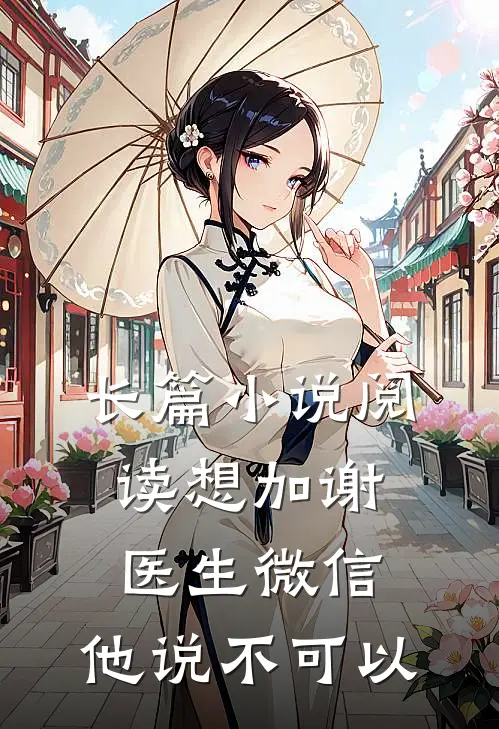 长篇小说阅读想加谢医生微信，他说不可以