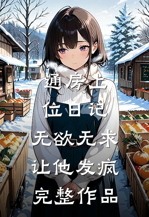 通房上位日记：无欲无求让他发疯完整作品