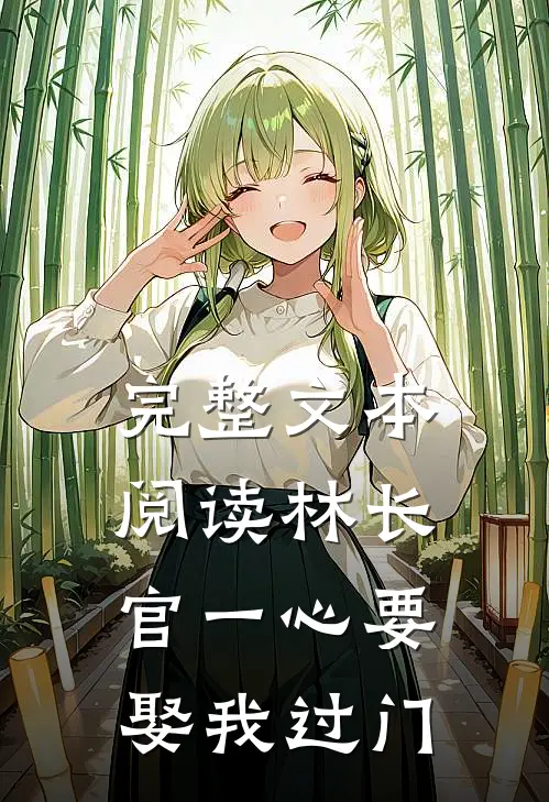 完整文本阅读林长官一心要娶我过门