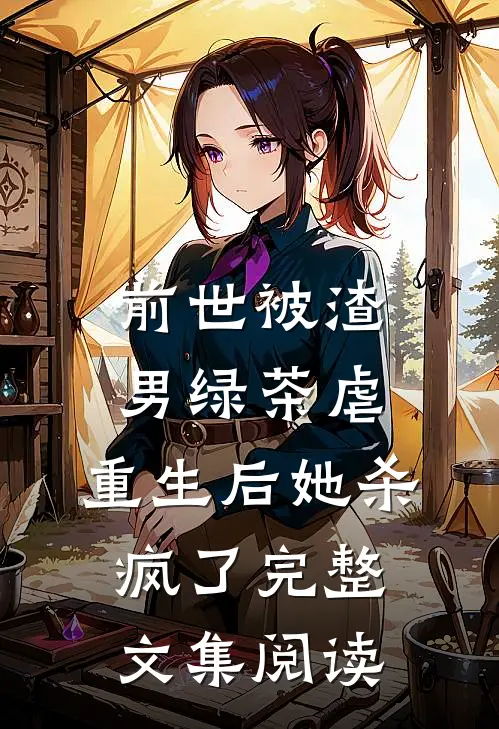 前世被渣男绿茶虐，重生后她杀疯了完整文集阅读