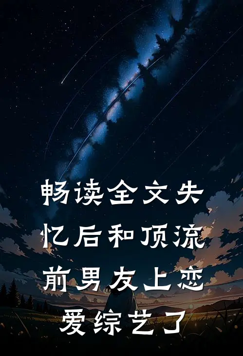 畅读全文失忆后和顶流前男友上恋爱综艺了