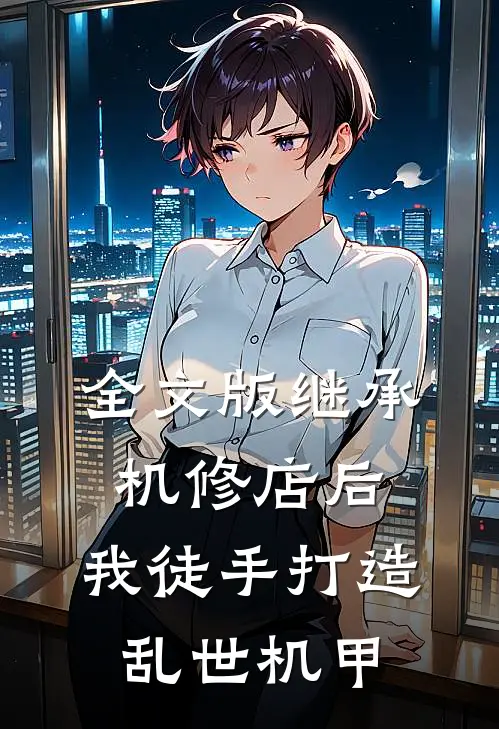 全文版继承机修店后，我徒手打造乱世机甲