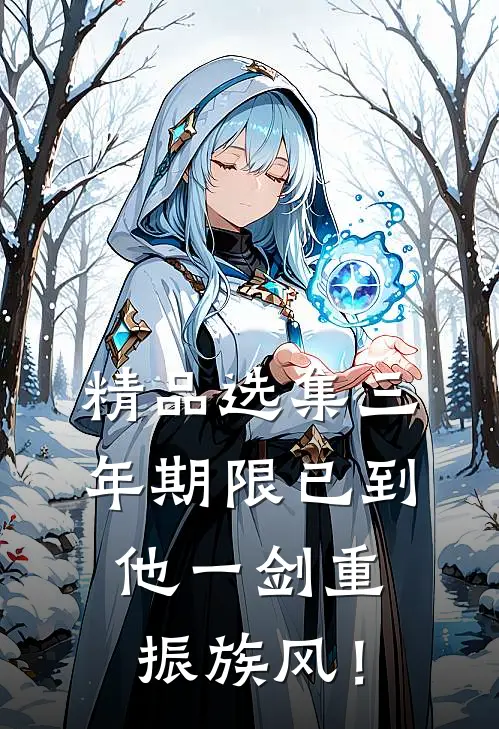 精品选集三年期限已到，他一剑重振族风！