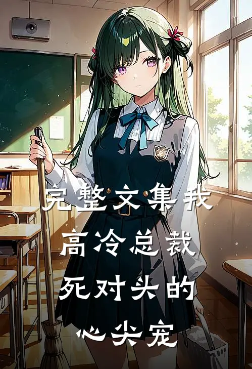 完整文集我，高冷总裁，死对头的心尖宠