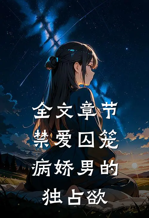 全文章节禁爱囚笼：病娇男的独占欲