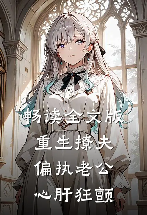 畅读全文版重生撩夫：偏执老公心肝狂颤
