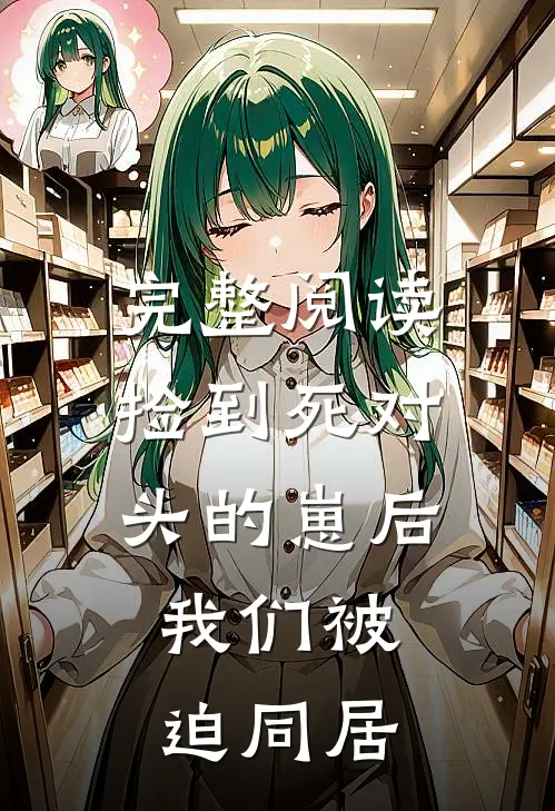 完整阅读捡到死对头的崽后，我们被迫同居