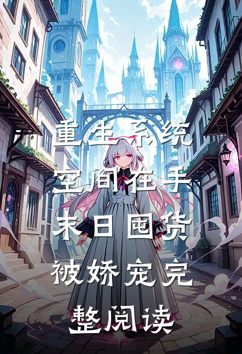 重生系统空间在手，末日囤货被娇宠完整阅读