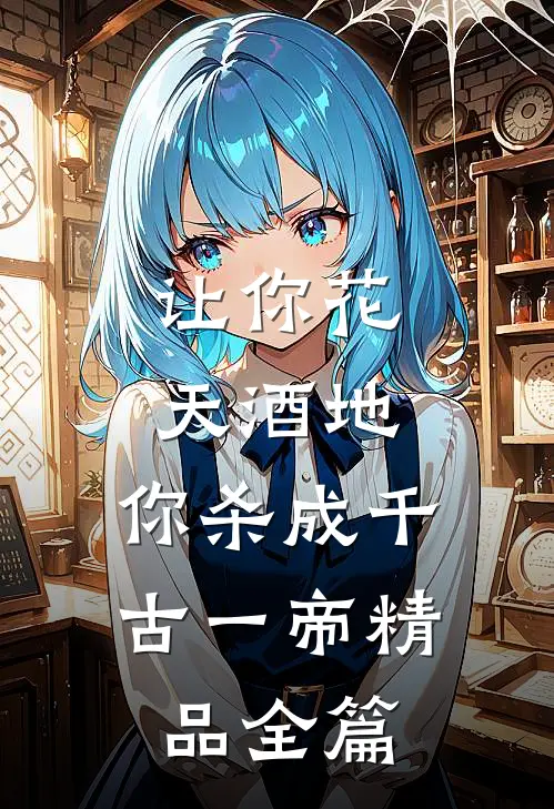 让你花天酒地，你杀成千古一帝精品全篇