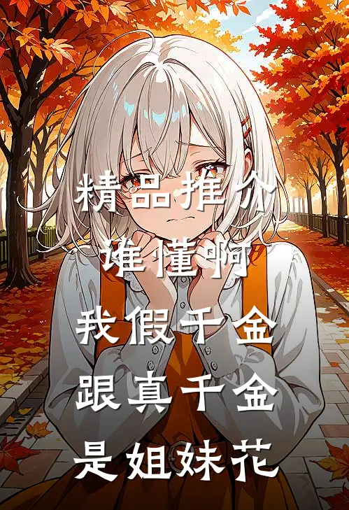 精品推介谁懂啊，我假千金跟真千金是姐妹花