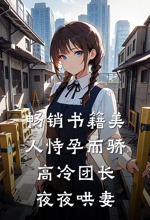 畅销书籍美人恃孕而骄，高冷团长夜夜哄妻