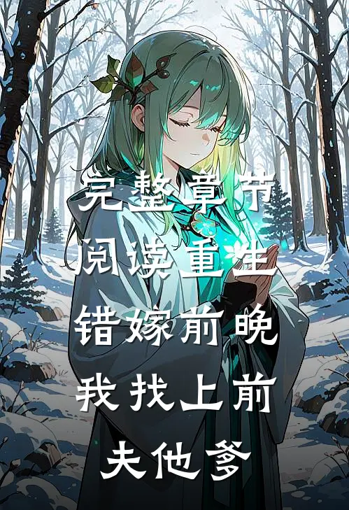 完整章节阅读重生错嫁前晚，我找上前夫他爹