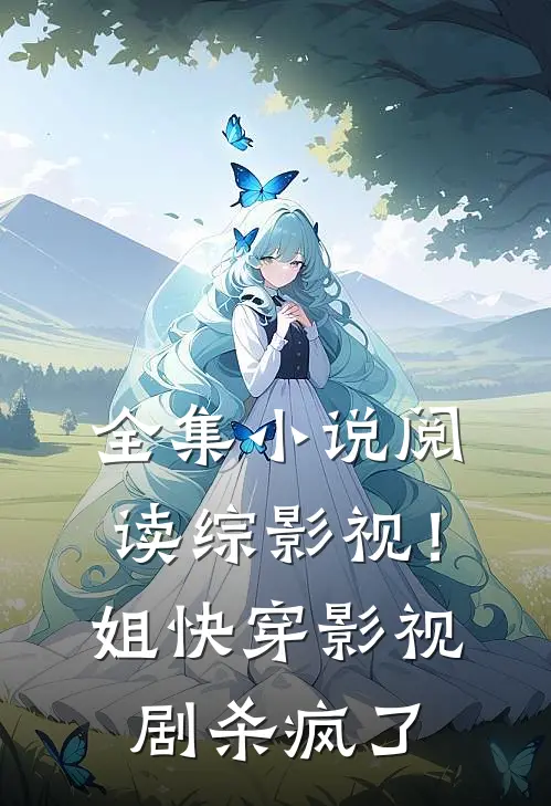 全集小说阅读综影视！姐快穿影视剧杀疯了