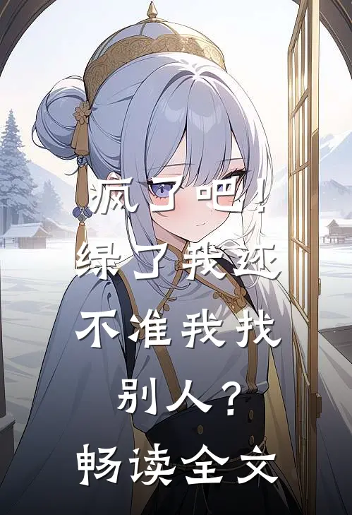 疯了吧！绿了我还不准我找别人？畅读全文