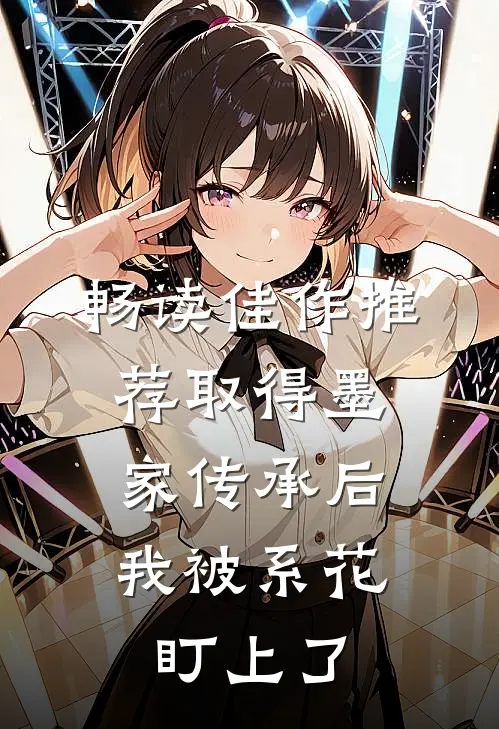 畅读佳作推荐取得墨家传承后，我被系花盯上了