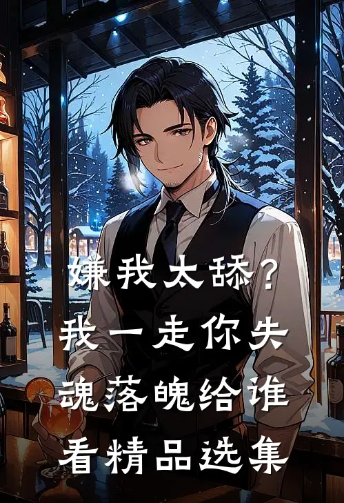 嫌我太舔？我一走你失魂落魄给谁看精品选集