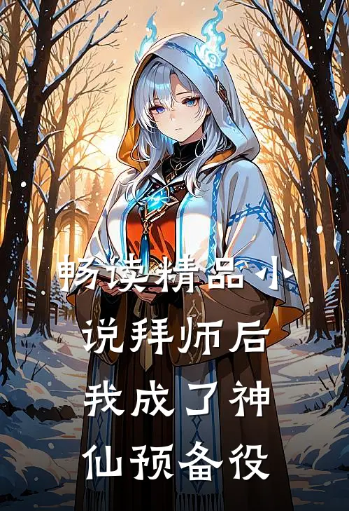 畅读精品小说拜师后，我成了神仙预备役
