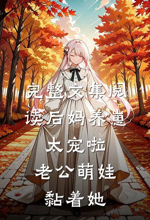完整文集阅读后妈养崽：太宠啦，老公萌娃黏着她