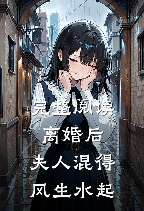完整阅读离婚后，夫人混得风生水起