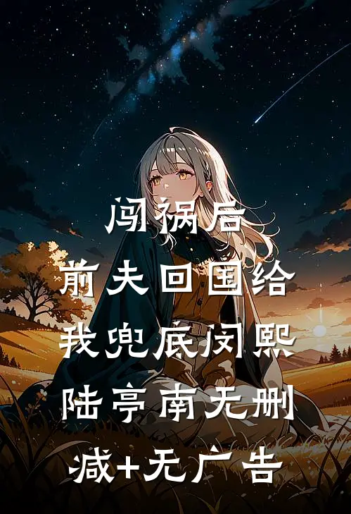 闯祸后，前夫回国给我兜底闵熙陆亭南无删减+无广告