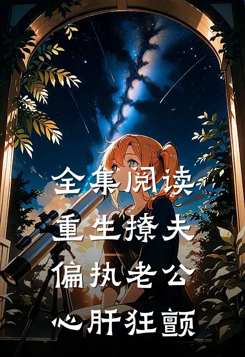全集阅读重生撩夫：偏执老公心肝狂颤