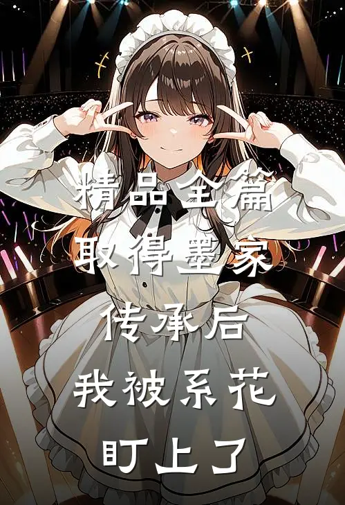 精品全篇取得墨家传承后，我被系花盯上了