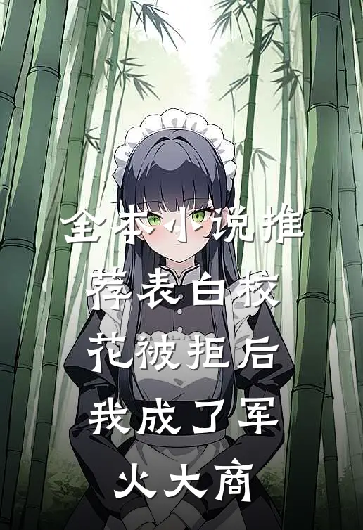 全本小说推荐表白校花被拒后，我成了军火大商