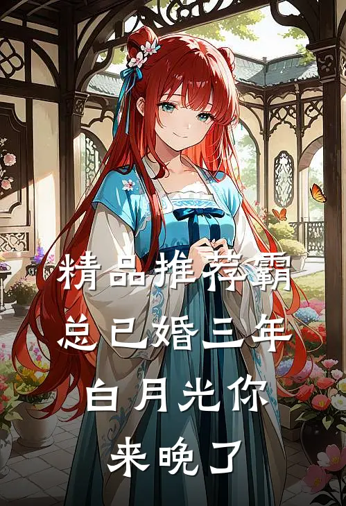 精品推荐霸总已婚三年，白月光你来晚了