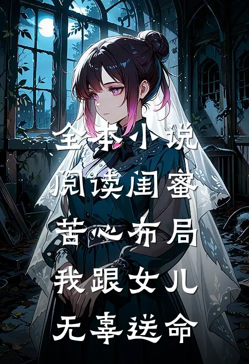 全本小说阅读闺蜜苦心布局，我跟女儿无辜送命