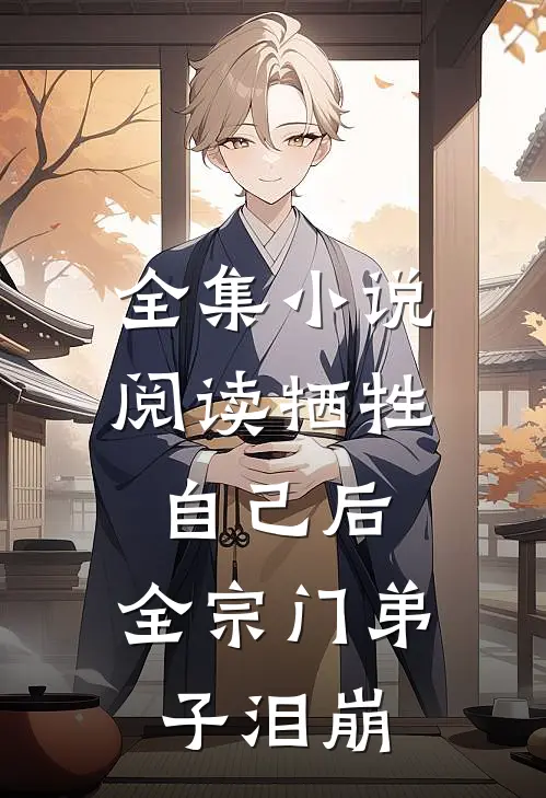 全集小说阅读牺牲自己后，全宗门弟子泪崩