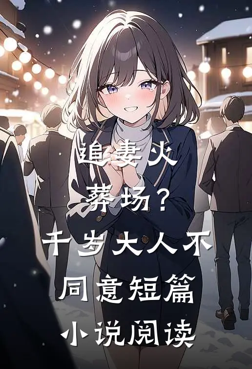 追妻火葬场？千岁大人不同意短篇小说阅读