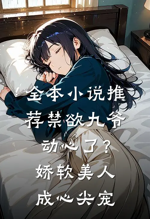 全本小说推荐禁欲九爷动心了？娇软美人成心尖宠