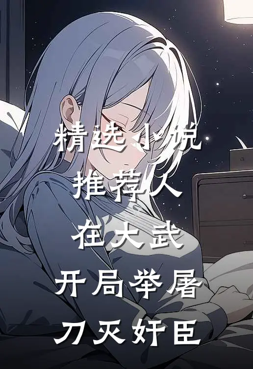 精选小说推荐人在大武，开局举屠刀灭奸臣