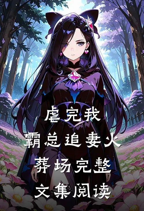 虐完我，霸总追妻火葬场完整文集阅读