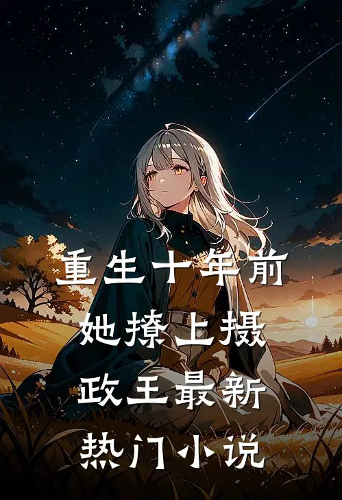 重生十年前，她撩上摄政王最新热门小说