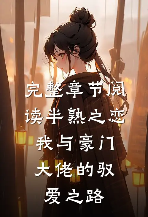 完整章节阅读半熟之恋：我与豪门大佬的驭爱之路